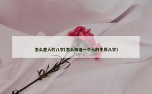 怎麼查人的八字(怎麼知道一個人的生辰八字)