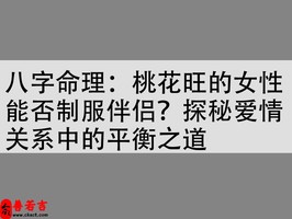 八字命理：桃花旺的女性能否制服伴侣？探秘爱情关系中的平衡之道