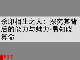殺印相生之人：探究其背後的能力與魅力-易知曉算命