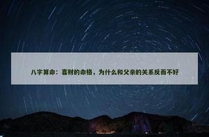 算算卦命理网：喜财的命格，为什么和父亲的关系反而不好