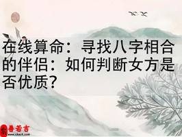 在线算命：寻找八字相合的伴侣：如何判断女方是否优质？